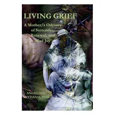 "Living Grief: A Mother/s Odyssey of Surrender, Renewal, and Mad Joy" - "" ("Slattery Dennis Pat