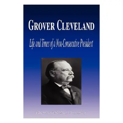 "Grover Cleveland - Life and Times of a Non-Consecutive President (Biography)" - "" ("Biographiq