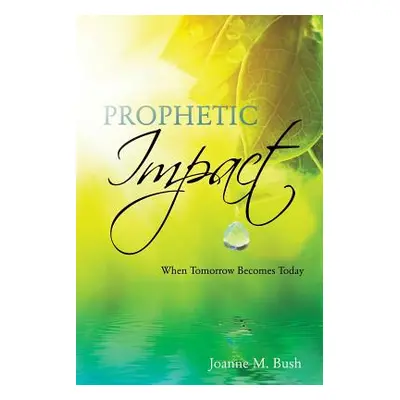 "Prophetic Impact" - "" ("Bush Joanne M.")