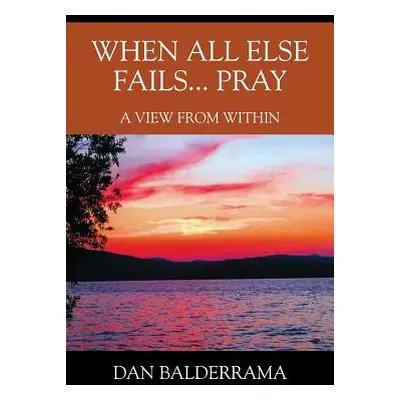 "When All Else Fails... Pray: A View From Within" - "" ("Balderrama Dan")