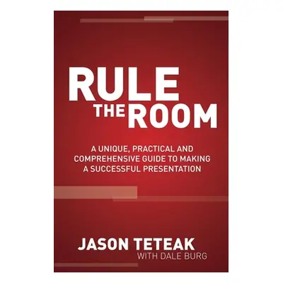 "Rule the Room: A Unique, Practical and Comprehensive Guide to Making a Successful Presentation"