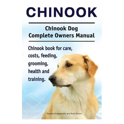 "Chinook. Chinook Dog Complete Owners Manual. Chinook book for care, costs, feeding, grooming, h