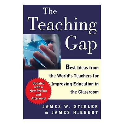 The Teaching Gap: Best Ideas from the World's Teachers for Improving Education in the Classroom 