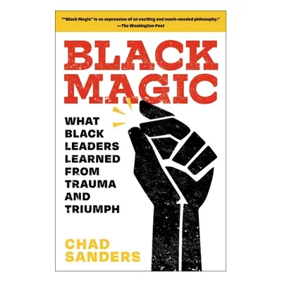 "Black Magic: What Black Leaders Learned from Trauma and Triumph" - "" ("Sanders Chad")