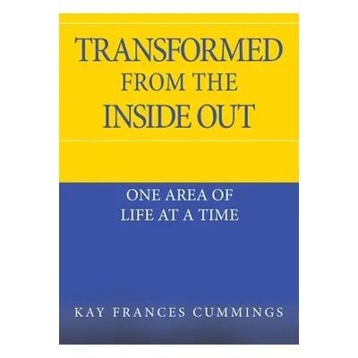 "Transformed from the Inside Out: One Area of Life at a Time" - "" ("Cummings Kay Frances")