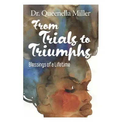 "From Trials to Triumphs: Blessings of a Lifetime" - "" ("Miller Queenella")