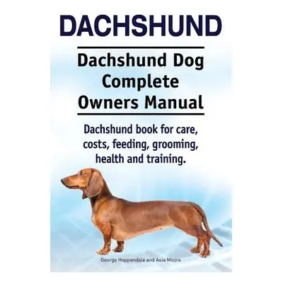 "Dachshund. Dachshund Dog Complete Owners Manual. Dachshund book for care, costs, feeding, groom