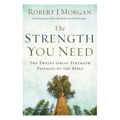 "The Strength You Need: The Twelve Great Strength Passages of the Bible" - "" ("Morgan Robert J.