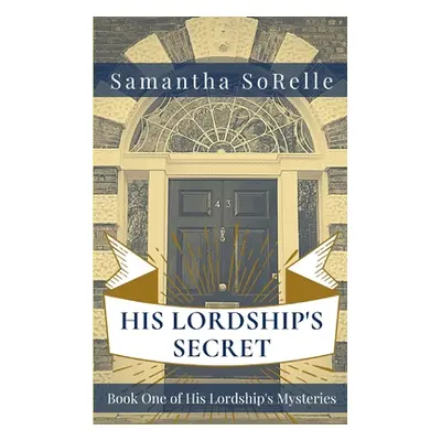 "His Lordship's Secret: Book One of His Lordship's Mysteries" - "" ("Sorelle Samantha")