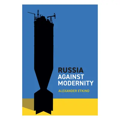 "Russia Against Modernity" - "" ("Etkind Alexander")