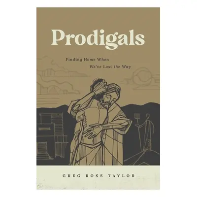 "Prodigals: Finding Home When We've Lost the Way" - "" ("Taylor Greg Ross")