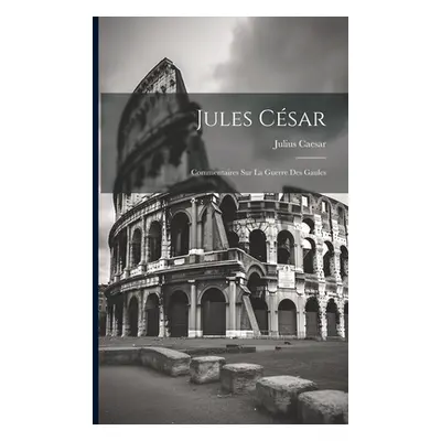 "Jules Csar: Commentaires Sur La Guerre Des Gaules" - "" ("Caesar Julius")