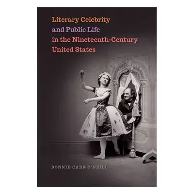 "Literary Celebrity and Public Life in the Nineteenth-Century United States" - "" ("O'Neill Bonn