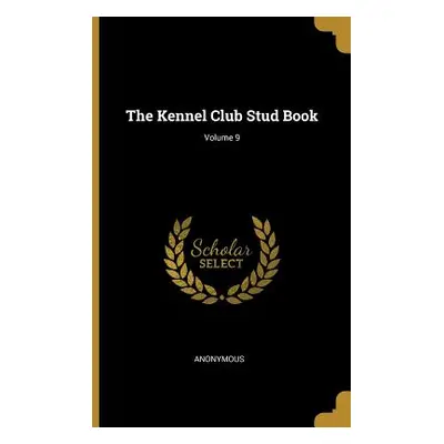 "The Kennel Club Stud Book; Volume 9" - "" ("Anonymous")