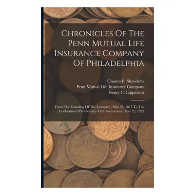 "Chronicles Of The Penn Mutual Life Insurance Company Of Philadelphia: From The Founding Of The 