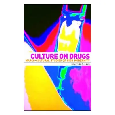 "Culture on Drugs: Narco-Cultural Studies of High Modernity" - "" ("Boothroyd Dave")