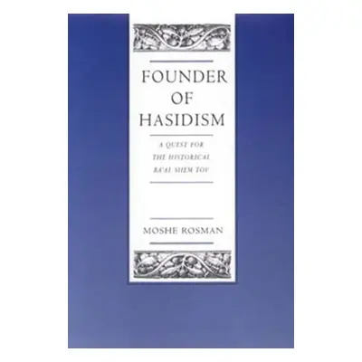 "Founder of Hasidism: A Quest for the Historical Ba'al Shem Tov Volume 5" - "" ("Rosman Moshe")