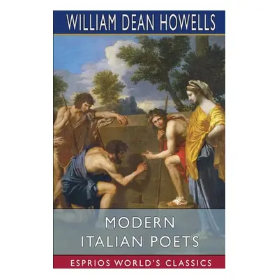 "Modern Italian Poets (Esprios Classics): Essays and Versions" - "" ("Howells William Dean")