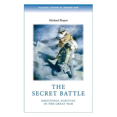 "The Secret Battle: Emotional Survival in the Great War" - "" ("Roper Michael")