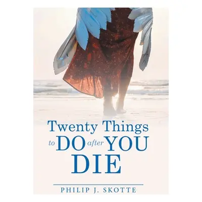 "Twenty Things to Do After You Die" - "" ("Skotte Philip J.")