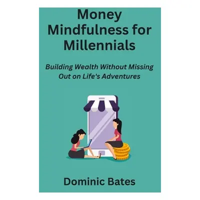 "Money Mindfulness for Millennials: Building Wealth Without Missing Out on Life's Adventures" - 