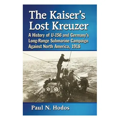 "The Kaiser's Lost Kreuzer: A History of U-156 and Germany's Long-Range Submarine Campaign Again