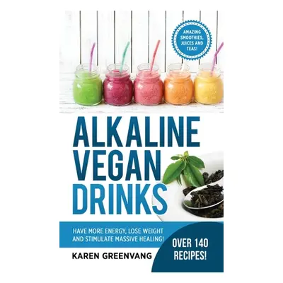 "Alkaline Vegan Drinks: Have More Energy, Lose Weight and Stimulate Massive Healing!" - "" ("Gre