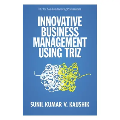 Innovative Business Management Using TRIZ (Kaushik Sunil Kumar V.)