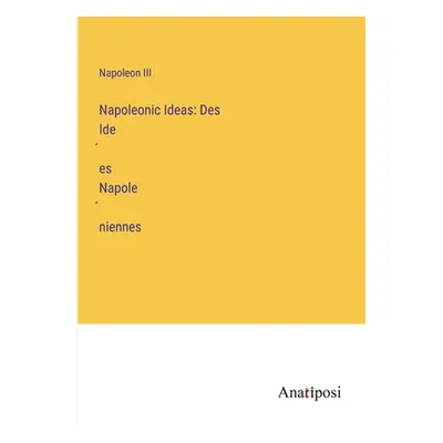 "Napoleonic Ideas: Des Idées Napoléniennes" - "" ("Napoleon III")