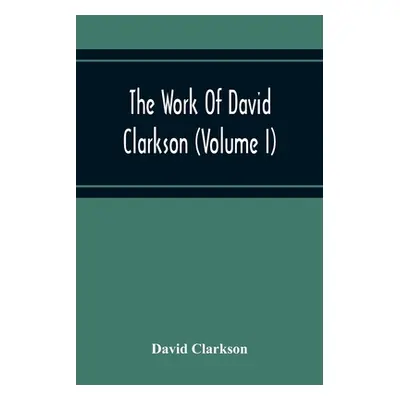 "The Work Of David Clarkson (Volume I)" - "" ("Clarkson David")