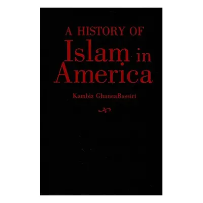 "A History of Islam in America: From the New World to the New World Order" - "" ("Ghaneabassiri 