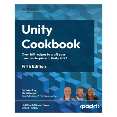 "Unity Cookbook - Fifth Edition: Over 160 recipes to craft your own masterpiece in Unity 2023" -