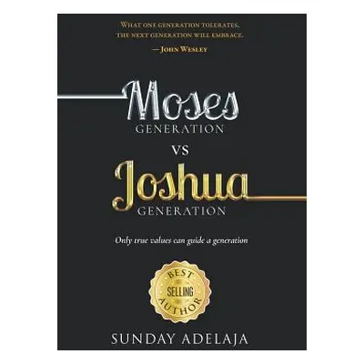 "Moses Generation Vs Joshua Generation: Only True Values Can Guide a Generation" - "" ("Adelaja 