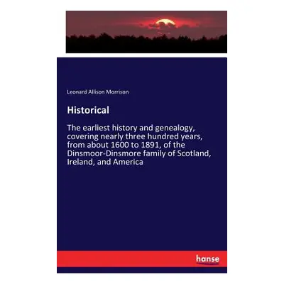 "Historical: The earliest history and genealogy, covering nearly three hundred years, from about