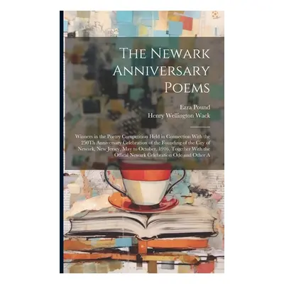 "The Newark Anniversary Poems: Winners in the Poetry Competition Held in Connection With the 250