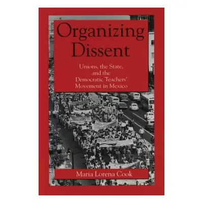 "Organizing Dissent: Unions, the State, and the Democratic Teachers' Movement in Mexico" - "" ("