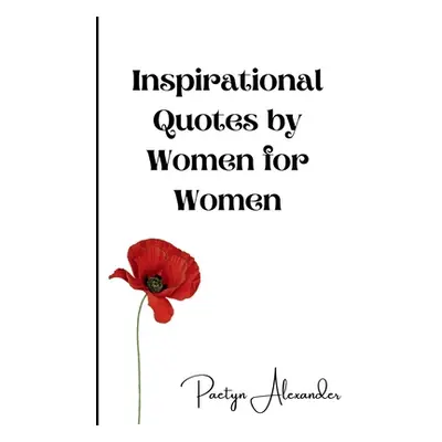 "Inspirational Quotes by Women for Women: 100 Quotes to Motivate and Inspire You Every Day" - ""