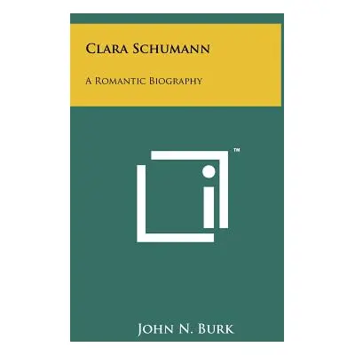 "Clara Schumann: A Romantic Biography" - "" ("Burk John N.")