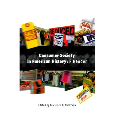 "Consumer Society in American History: A Reader" - "" ("Glickman Lawrence B.")