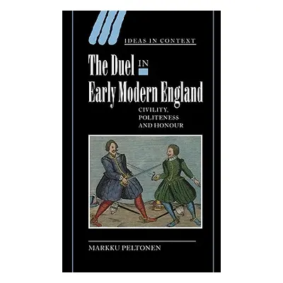 "The Duel in Early Modern England: Civility, Politeness and Honour" - "" ("Peltonen Markku")