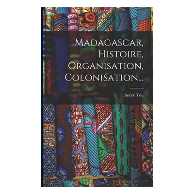 "Madagascar, Histoire, Organisation, Colonisation..." - "" ("You Andr")