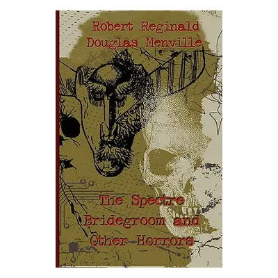 "The Spectre Bridegroom and Other Horrors" - "" ("Reginald Robert")