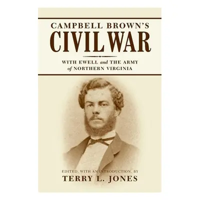 "Campbell Brown's Civil War: With Ewell in the Army of Northern Virginia" - "" ("Jones Terry L."