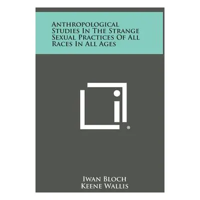 "Anthropological Studies in the Strange Sexual Practices of All Races in All Ages" - "" ("Bloch 