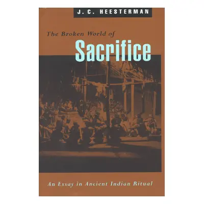 "The Broken World of Sacrifice: An Essay in Ancient Indian Ritual" - "" ("Heesterman J. C.")