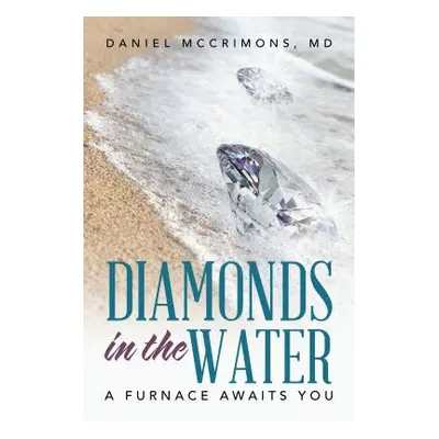 "Diamonds in the Water: A Furnace Awaits You" - "" ("McCrimons MD Daniel")