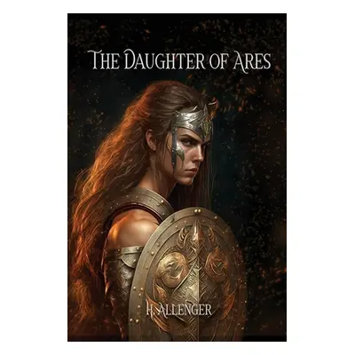 "The Daughter of Ares: A Sequel Novel to Polyxena" - "" ("Allenger H.")