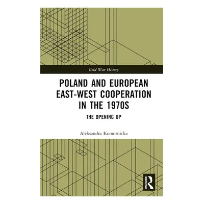 "Poland and European East-West Cooperation in the 1970s: The Opening Up" - "" ("Komornicka Aleks