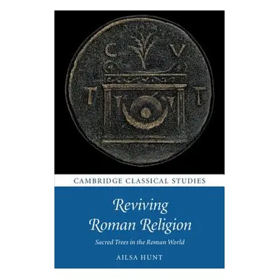 "Reviving Roman Religion: Sacred Trees in the Roman World" - "" ("Hunt Ailsa")