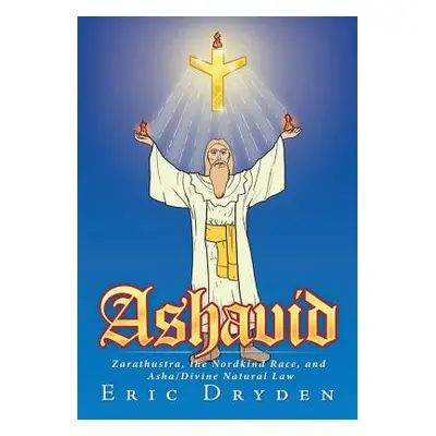 "Ashavid: Zarathustra, the Nordkind Race, and Asha/Divine Natural Law" - "" ("Dryden Eric")